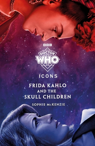 Book cover of #1 - Doctor Who: Frida Kahlo and the Skull Children by Doctor Who, Sophie McKenzie