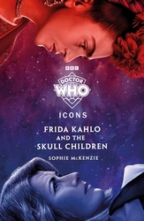 Book cover of Doctor Who: Frida Kahlo and the Skull Children by Doctor Who, Sophie McKenzie
