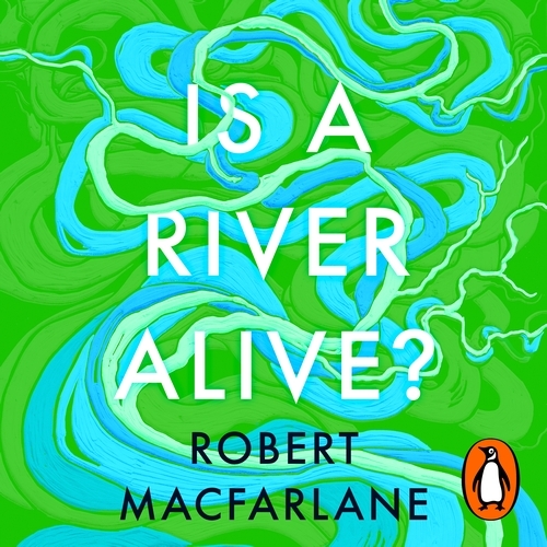 Book cover of Is a River Alive? by Robert Macfarlane