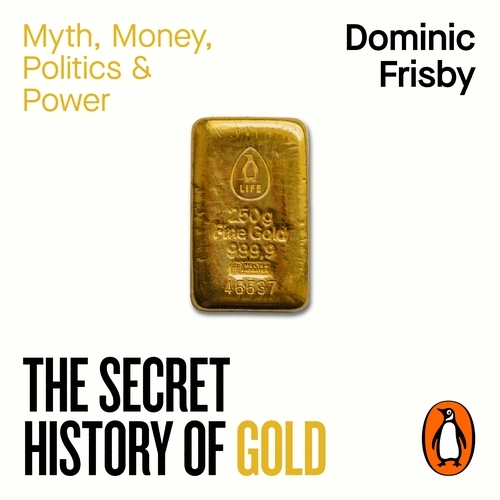 Book cover of The Secret History of Gold by Dominic Frisby
