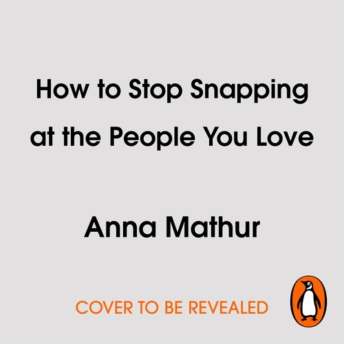 Book cover of How to Stop Snapping at the People You Love (As Well As the Ones You Don’t) by Anna Mathur