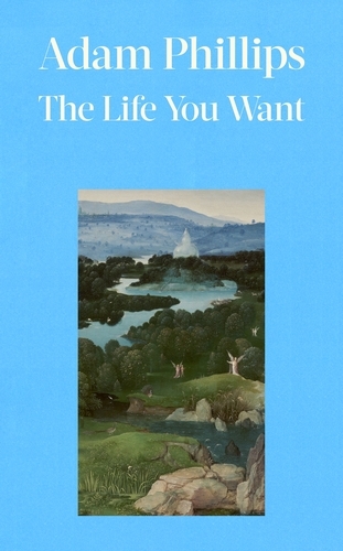 Book cover of The Life You Want by Adam Phillips