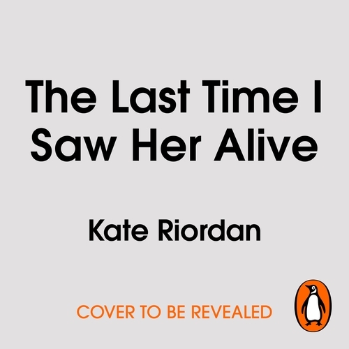 Book cover of The Last Time I Saw Her Alive by Kate Riordan