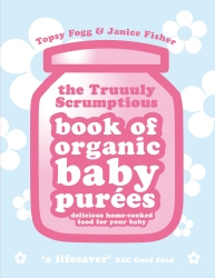 Book cover of Truuuly Scrumptious Book of Organic Baby Purees by Topsy Fogg, Janice Fisher