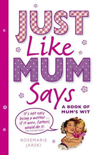 Book cover of Just Like Mum Says by Rosemarie Jarski