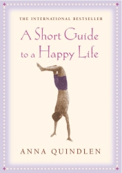 Book cover of A Short Guide To A Happy Life by Anna Quindlen