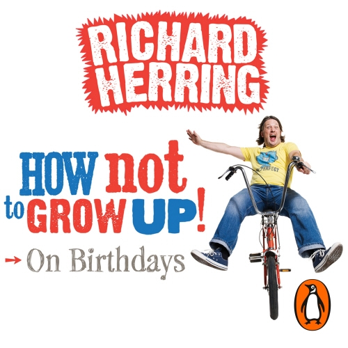 Book cover of How Not to Grow Up: Birthdays by Richard Herring