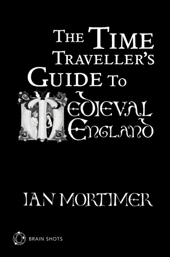 Book cover of The Time Traveller's Guide to Medieval England Brain Shot by Ian Mortimer