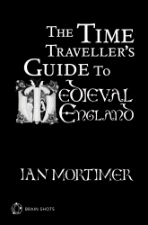 Book cover of The Time Traveller's Guide to Medieval England Brain Shot by Ian Mortimer