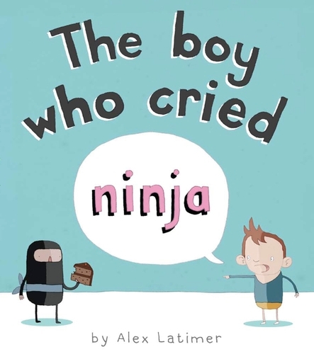 Book cover of The Boy Who Cried Ninja by Alex Latimer