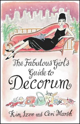 Book cover of The Fabulous Girl's Guide To Decorum by Kim Izzo, Ceri Marsh