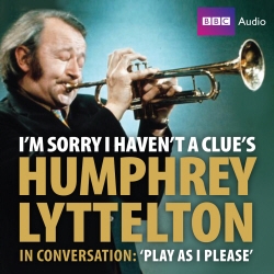 Book cover of I'm Sorry I Haven't A Clue's Humphrey Lyttelton In Conversation: Play As I Please by BBC, June Knox-Mawer