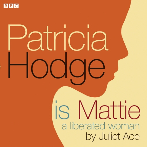 Book cover of Patricia Hodge Is Mattie, A Liberated Woman by Juliet Ace