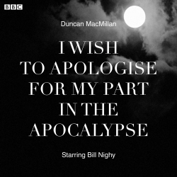 Book cover of I Wish To Apologise For My Part In The Apocalypse by Duncan MacMillan