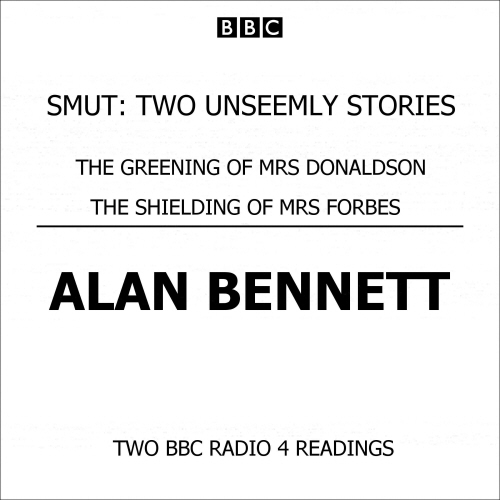 Book cover of Smut Two Unseemly Stories The Greening Of Mrs Donaldson & The Shielding Of Mrs Forbes by Alan Bennett