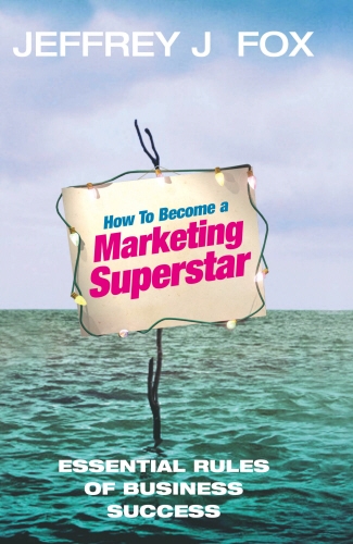 Book cover of How To Become A Marketing Superstar by Jeffrey J Fox