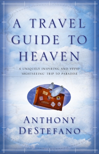 Book cover of A Travel Guide To Heaven by Anthony Destefano