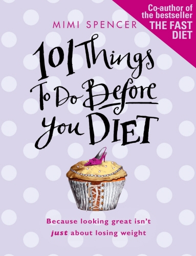 Book cover of 101 Things to Do Before You Diet by Mimi Spencer