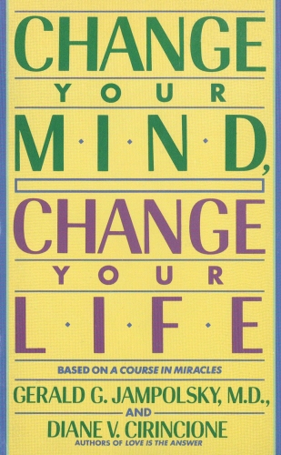 Book cover of Change Your Mind, Change Your Life by Gerald G. Jampolsky, Diane V. Cirincione