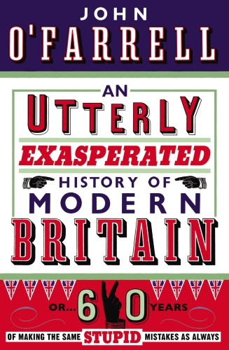 Book cover of An Utterly Exasperated History of Modern Britain by John O'Farrell
