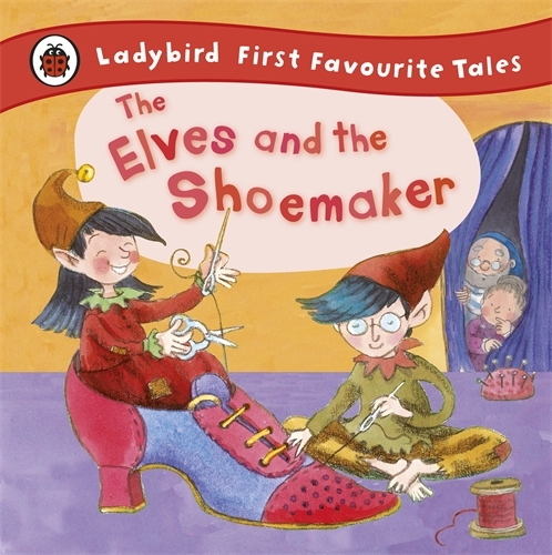 Book cover of The Elves and the Shoemaker: Ladybird First Favourite Tales by Lorna Read, Ladybird