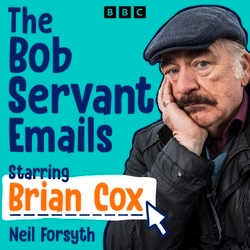 Book cover of The Bob Servant Emails: A BBC Radio Dramatisation starring Brian Cox by Neil Forsyth