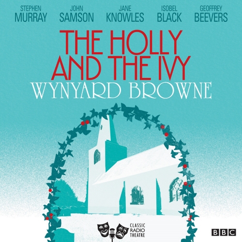 Book cover of The Holly And The Ivy (Classic Radio Theatre) by Wynyard Browne