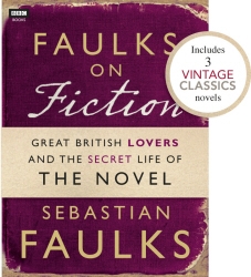 Book cover of Faulks on Fiction (Includes 3 Vintage Classics): Great British Lovers and the Secret Life of the Novel by Sebastian Faulks