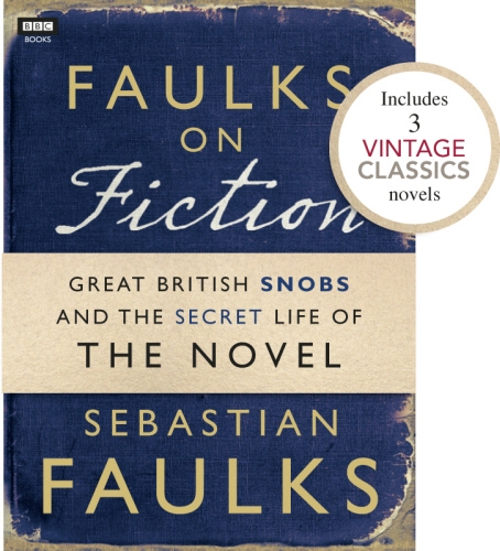 Book cover of Faulks on Fiction (Includes 3 Vintage Classics): Great British Snobs and the Secret Life of the Novel by Sebastian Faulks