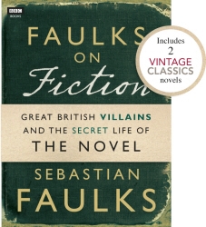Book cover of Faulks on Fiction (Includes 2 Vintage Classics): Great British Villains and the Secret Life of the Novel by Sebastian Faulks