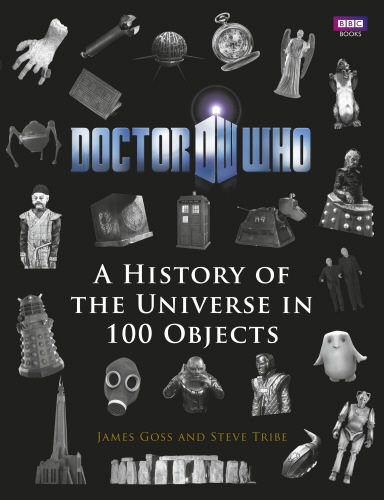Book cover of Doctor Who: A History of the Universe in 100 Objects by Steve Tribe, James Goss