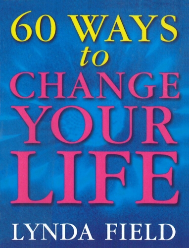 Book cover of 60 Ways To Change Your Life by Lynda Field