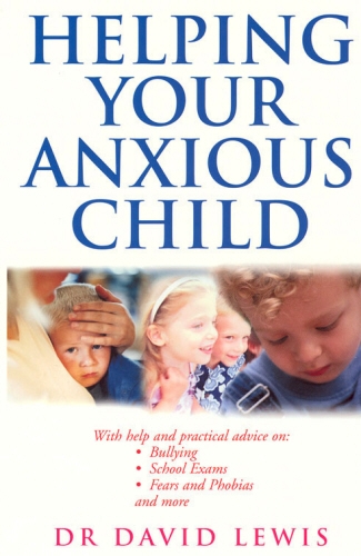 Book cover of Helping Your Anxious Child by David Lewis
