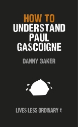 Book cover of How to Understand Paul Gascoigne by Danny Baker, Danny Kelly