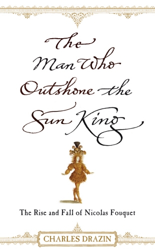 Book cover of The Man Who Outshone The Sun King by Charles Drazin
