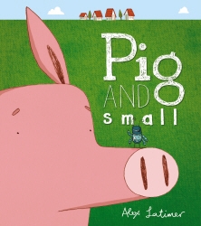 Book cover of Pig and Small by Alex Latimer