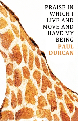 Book cover of Praise in Which I Live and Move and Have my Being by Paul Durcan