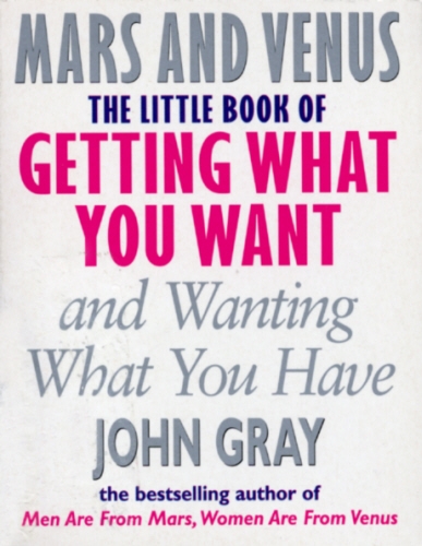 Book cover of The Little Book Of Getting What You Want And Wanting What You Have by John Gray