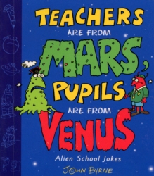 Book cover of Teachers Are From Mars, Pupils Are From Venus : School Joke Book by John Byrne