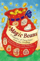 Book cover of Magic Beans: A Handful of Fairytales from the Storybag by Adèle Geras, Anne Fine, Henrietta Branford, Jacqueline Wilson, Malorie Blackman, Philip Pullman, Tony Mitton, Alan Garner, Berlie Doherty, Gillian Cross, Kit Wright, Michael Morpurgo, Susan Gates, Linda Newbery
