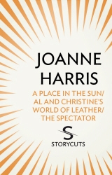 Book cover of A Place in the Sun/Al and Christine’s World of Leather/The Spectator (Storycuts) by Joanne Harris