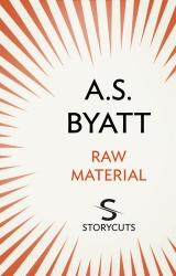 Book cover of Raw Material (Storycuts) by A. S. Byatt