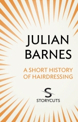 Book cover of A Short History of Hairdressing (Storycuts) by Julian Barnes