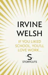 Book cover of If You Liked School, You'll Love Work... (Storycuts) by Irvine Welsh
