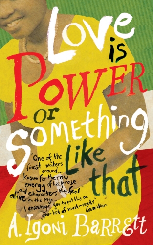 Book cover of Love is Power or Something Like That by A. Igoni Barrett