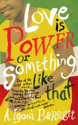 Book cover of Love is Power or Something Like That by A. Igoni Barrett