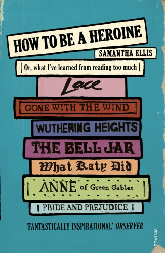 Book cover of How To Be A Heroine by Samantha Ellis