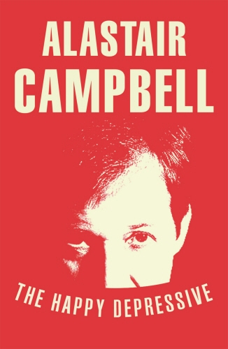 Book cover of The Happy Depressive: In Pursuit of Personal and Political Happiness by Alastair Campbell