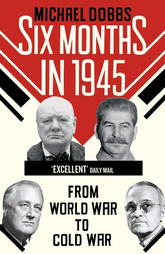 Book cover of Six Months in 1945 by Michael Dobbs