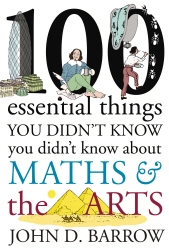 Book cover of 100 Essential Things You Didn't Know You Didn't Know About Maths and the Arts by John D. Barrow